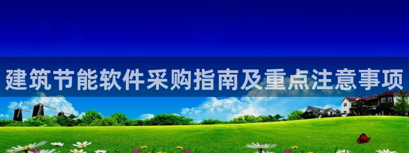 e尊电竞：建筑节能软件采购指南及重点注意事项